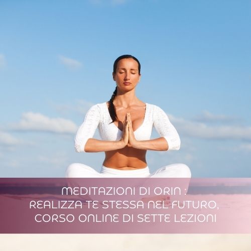 Meditazioni di ORIN : Realizza te stessa nel futuro, corso online di sette lezioni